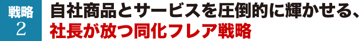 戦略2　自社商品とサービスを圧倒的に輝かせる、社長が放つ同化フレア戦略